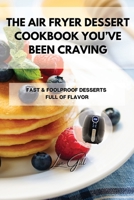 The Air Fryer Dessert Cookbook You've Been Craving: Fast & Foolproof Desserts Full of Flavor 1803398108 Book Cover
