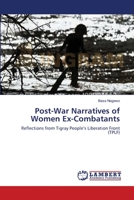 Post-War Narratives of Women Ex-Combatants: Reflections from Tigray People’s Liberation Front 3659220612 Book Cover