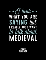 I Hear What You Are Saying I Really Just Want To Talk About Medieval 2020 Planner: Medieval Fan 2020 Calendar, Funny Design, 2020 Planner for Medieval Lover, Christmas Gift for Medieval Lover 1674915357 Book Cover