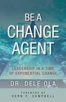 Be a Change Agent: Leadership in a Time of Exponential Change 1525594931 Book Cover
