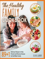 The Healthy Family Cookbook: 89+1 Delicious Recipes to Help Prevent and Reverse Disease for the Whole Family 1801687994 Book Cover