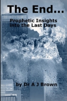 The End... Prophetic Insights into the Last Days 1291378928 Book Cover