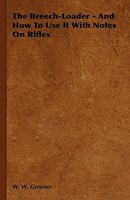 The Breech-Loader - And How to Use It with Notes on Rifles 1444651056 Book Cover