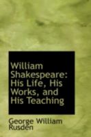 William Shakespeare: His Life, His Works, and His Teaching 101890008X Book Cover