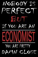 Nobody is Perfect But if you're an ECONOMIST you're pretty damn close: This Journal is the new gift for ECONOMIST it WILL Help you to organize your life and to work on your goals for girls womens kids 166133816X Book Cover