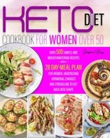 KETO DIET FOR WOMEN COOKBOOK OVER 50: Over 500 Simple and Mouthwatering Recipes with a 28 day-Meal Plan For Women Undergoing Hormonal Changes And Struggling To Get Back Into B09417P1ZF Book Cover