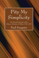 Pity My Simplicity: The Evangelical Revival and the Religious Education of Children 1738-1800 1666730777 Book Cover