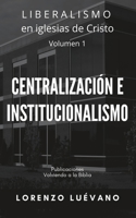Liberalismo en iglesias de Cristo.: Centralizaci�n e institucionalismo. 1077322844 Book Cover