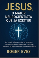 JESUS, o maior neurocientista que já existiu!: Um ensaio sobre a mente, as emoções, o comportamento humano e o inevitável encontro da espiritualidade com a neurociência. (Portuguese Edition) B0FQTBW1P8 Book Cover