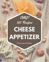 OMG! 365 Cheese Appetizer Recipes: Happiness is When You Have a Cheese Appetizer Cookbook! B08KK5S2V6 Book Cover