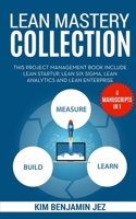 LEAN MASTERY COLLECTION: This Project Management Book Include: Lean Startup, Six Sigma, Analytics And Enterprise [4 MANUSCRIPTS IN 1] 1650345259 Book Cover