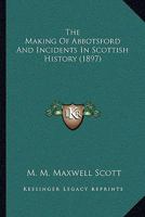 The Making of Abbotsford and Incidents in Scottish History 0530872617 Book Cover