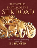 The World That Made the Silk Road: Nomads, Oasis Cities, and the Making of Inner Asia B0HDT4NVR1 Book Cover