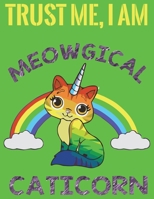 Trust me I am Meowgical Caticorn: Amazing Notebook for all ages Unicorn & Cat lover (Composition Book, Journal) (8.5 x 11 Large) 1676359559 Book Cover