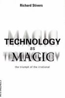 Technology As Magic: The Triumph of the Irrational 0826413676 Book Cover