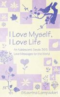 I Love Myself, I Love Life: An Adolescent Sends 365 Love Messages to the World 1847486916 Book Cover