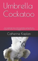 Umbrella Cockatoo: The Complete Pet Owners Guide On Umbrella Cockatoo Pet Care, Training, Diet, Feeding, Housing And Management B08BDYHSVQ Book Cover