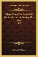 Echoes From The Battlefield Or Southern Life During The War 111369534X Book Cover