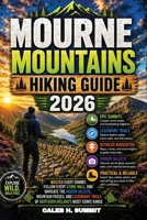MOURNE MOUNTAINS HIKING GUIDE 2026: Master Every Summit, Follow Every Stone Wall, and Navigate the Hidden Valleys, Mountain Passes, and Legendary ... Range (The Summit Explorer Series 2026) B0HBXJF66Z Book Cover