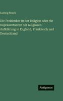 Die Freidenker in der Religion oder die Repräsentanten der religiösen Aufklärung in England, Frankreich und Deutschland (German Edition) 3563687110 Book Cover