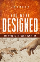 You Were Designed: The Code Is in Your Chemistry 1940269237 Book Cover