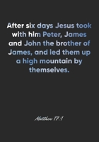 Matthew 17:1 Notebook: After six days Jesus took with him Peter, James and John the brother of James, and led them up a high mountain by themselves.: ... Christian Journal/Diary Gift, Doodle Present 1678363626 Book Cover