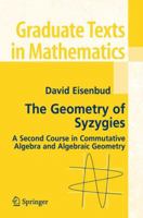 The Geometry of Syzygies: A Second Course in Algebraic Geometry and Commutative Algebra 0387222324 Book Cover