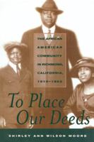 To Place Our Deeds: The African American Community in Richmond, California, 1910-1963 0520215656 Book Cover