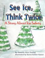 See Ice, Think Twice: A Story About Ice Safety 1477486070 Book Cover