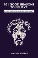 101 Good Reasons to Believe: A Comprehensive Case for Christianity 1973609975 Book Cover