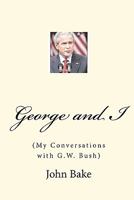 GEORGE AND I - My Conversations with GW Bush) 1451523734 Book Cover
