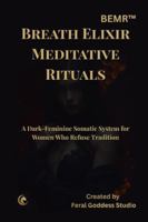 BEMR: Breath Elixir Meditative Rituals: A Dark Feminine Guide to Women’s Breathwork, Somatic Healing, Emotional Release, Hormonal Balance, and Trauma-Informed Rituals B0G2YWSDSW Book Cover