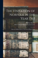 The Visitation of Norfolk in the Year 1563: Taken by William Harvey, Clarenceux King of Arms 1015780784 Book Cover