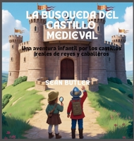 La Búsqueda Del Castillo Medieval: Una Aventura Infantil Por Los Castillos Reales De Reyes Y Caballeros (Serie de Excursionistas del Viaje en el Tiempo) (Spanish Edition) B0FPPZQ88K Book Cover