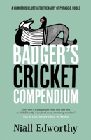 Badger's Cricket Compendium: A Humorous Illustrated Treasury of Phrase & Foible (Badger Humour) 1738452204 Book Cover