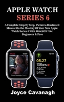 Apple Watch Series 6: A Complete Step By Step, Pictures-illustrated Manual On the Mastery of Your New Apple Watch Series 6 with WatchOS 7 for Beginners and Pros B08Z4719JJ Book Cover