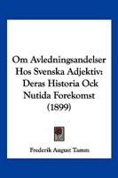 Om Avledningsandelser Hos Svenska Adjektiv: Deras Historia Ock Nutida Forekomst (1899) 1161008004 Book Cover