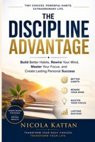 The Discipline Advantage: Build Better Habits, Rewire Your Mind, Master Your Focus, and Create Lasting Personal Success B0HB2LQK7F Book Cover