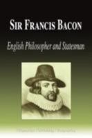 Sir Francis Bacon - English Philosopher and Statesman (Biography) 1599861003 Book Cover