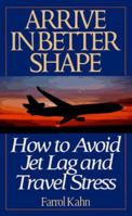 Arrive in Better Shape: How to Avoid Jet Lag and Travel Stress 0061009598 Book Cover