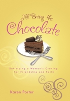 I'll Bring the Chocolate: Satisfying a Woman's Craving for Friendship and Faith 159052957X Book Cover
