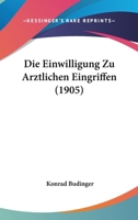 Die Einwilligung Zu Arztlichen Eingriffen (1905) 1168336546 Book Cover