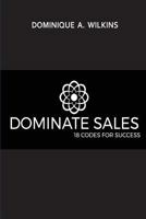 Dominate Sales: 18 Codes for Success 1977689396 Book Cover