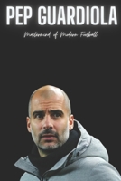 Pep Guardiola: Mastermind of Modern Football B0CWDP4TWW Book Cover