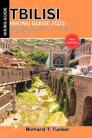 Tbilisi Hiking Guide 2025: Explore Scenic Trails, Local Culture, and Hidden Gems Await B0FPQNKN2L Book Cover
