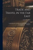 Trade and Travel in the Far East: Or, Recollections of Twenty-one Years Passed in Java, Singapore 1017330271 Book Cover
