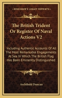 The British Trident Or Register Of Naval Actions V2: Including Authentic Accounts Of All The Most Remarkable Engagements At Sea In Which The British Flag Has Been Eminently Distinguished 142863469X Book Cover