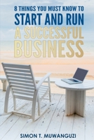 8 Things You Must Know To Start And Run A Successful Business 1983777862 Book Cover