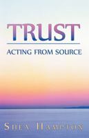 Trust: Acting from Source 1452569193 Book Cover