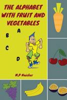 The Alphabet with Fruit and Vegetables: The Alphabet Book That Encourages Healthy Foods for Healthy Kids! 1534905634 Book Cover